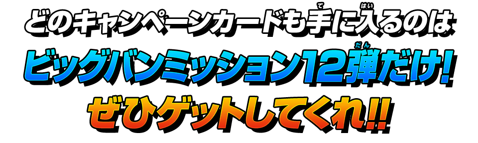 どちらのキャンペーンカードも手に入るのはビッグバンミッション12弾だけ！ぜひゲットしてくれ！！
