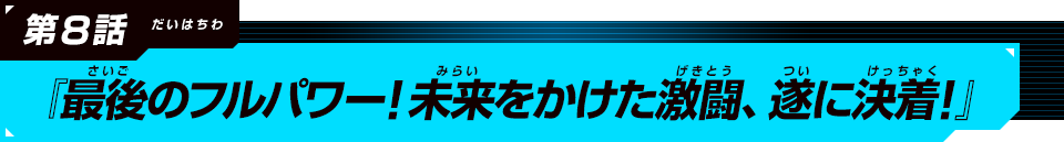 第8話『最後のフルパワー！未来をかけた激闘、遂に決着！』