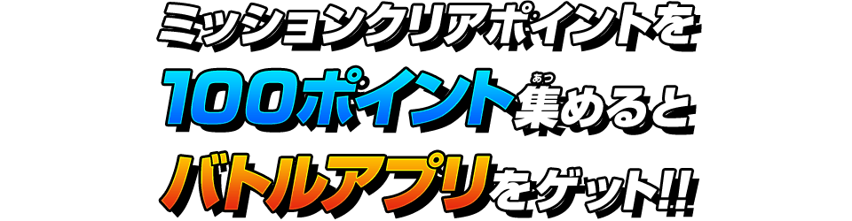 ミッションクリアポイントを100ポイント集めるとバトルアプリをゲット！！