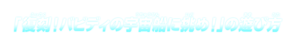 「復刻！バビディの宇宙船に挑め！」の遊び方