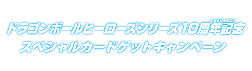 ドラゴンボールヒーローズシリーズ10周年記念 スペシャルカードゲットキャンペーン