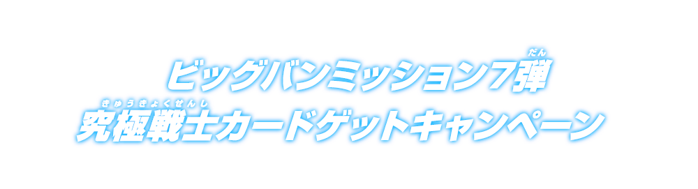 ビッグバンミッション7弾究極戦士カードゲットキャンペーン