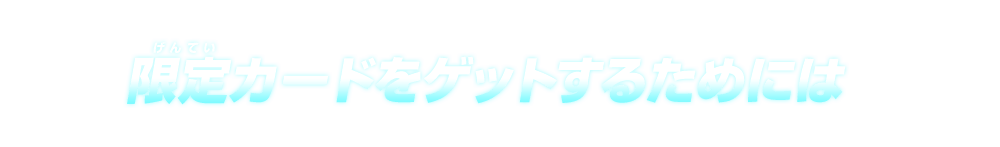 限定カードをゲットするためには