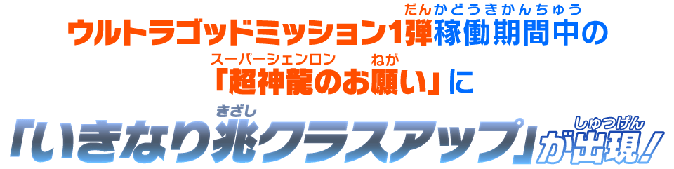 ウルトラゴッドミッション1弾稼働期間中の「超神龍のお願い」に「いきなり兆クラスアップ」が出現！