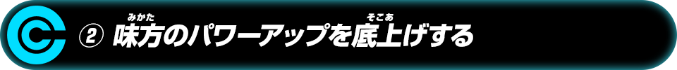 ②味方のパワーアップを底上げする