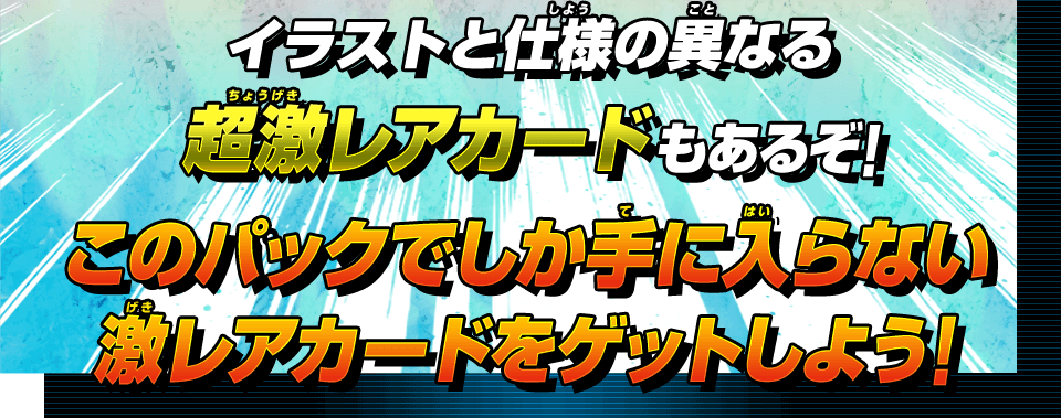 イラストと仕様の異なる超激レアカードもあるぞ!