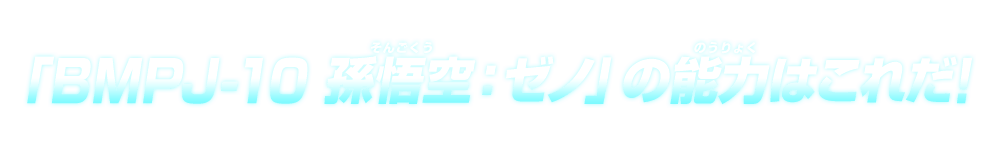 「BMPJ-10 孫悟空：ゼノ」の能力はこれだ！