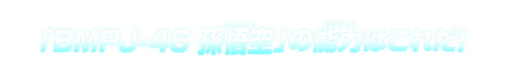 「BMPJ-46 孫悟空」の能力はこれだ！