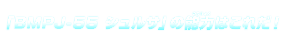 「BMPJ-55 シュルサ」の能力はこれだ！