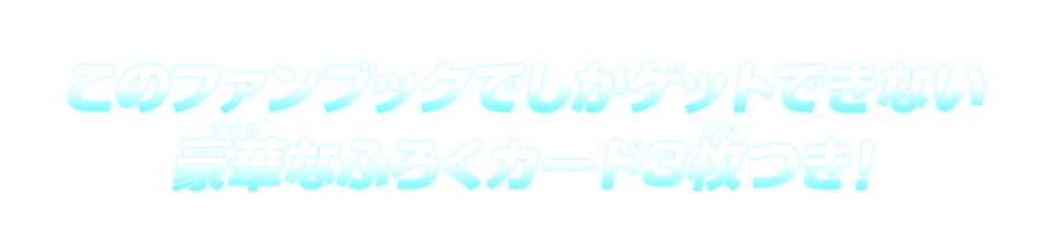 このファンブックでしかゲットできない豪華なふろくカード3枚つき！