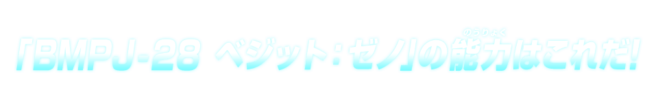 「BMPJ-28 ベジット：ゼノ」の能力はこれだ！