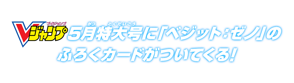 Vジャンプ5月特大号に「ベジット：ゼノ」のふろくカードがついてくる！