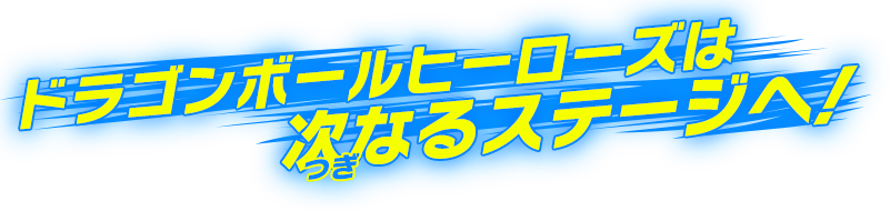 ドラゴンボールヒーローズは次なるステージへ!