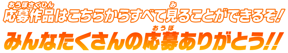 応募作品はこちらからすべて見ることができるぞ!みんなたくさんの応募ありがとう!!
