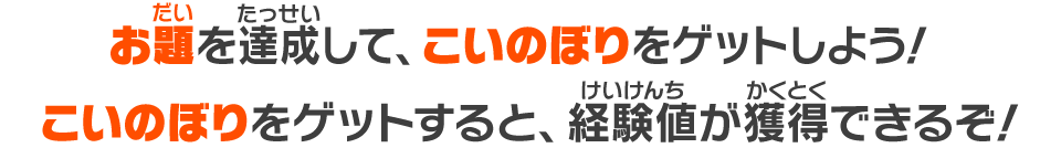 お題を達成して、こいのぼりをゲットしよう！こいのぼりをゲットすると、経験値が獲得できるぞ！