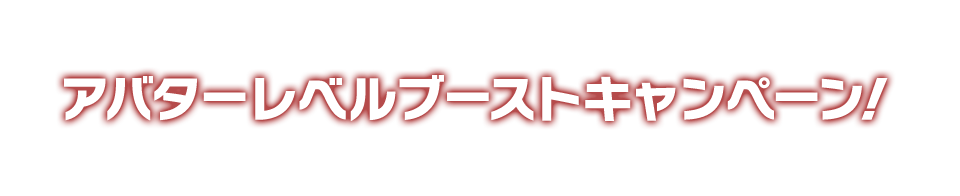 アバターレベルブーストキャンペーン！