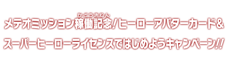 メテオミッション稼働記念！ヒーローアバターカード＆スーパーヒーローライセンスではじめようキャンペーン！！