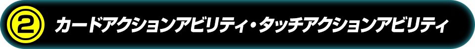 カードアクションアビリティ・タッチアクションアビリティ