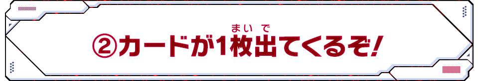 ②カードが1枚出てくるぞ！