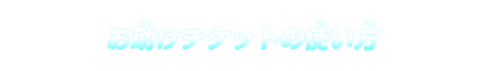 お助けチケットの使い方