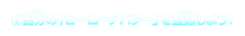 ②自分の「ヒーローアバター」を登録しよう！