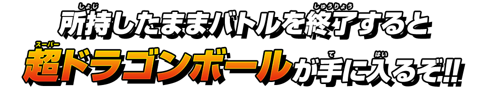 所持したままバトルを終了すると超ドラゴンボールバトルが手に入るぞ！