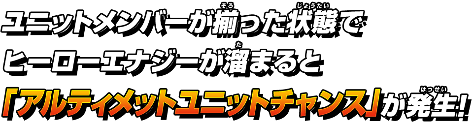 ユニットメンバーが揃った状態でヒーローエナジーが溜まると「アルティメットユニットチャンス」が発生！