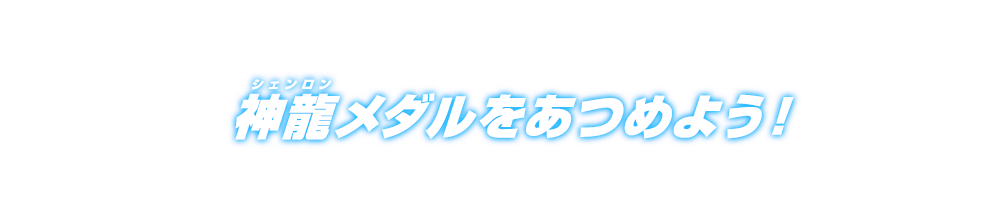 神龍メダルをあつめよう！