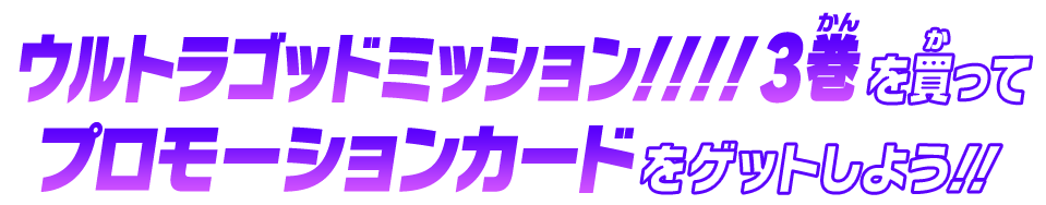 ウルトラゴッドミッション!!!! 3巻を買ってプロモーションカードをゲットしよう!!