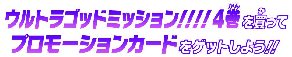 ウルトラゴッドミッション!!!! 4巻を買ってプロモーションカードをゲットしよう!!