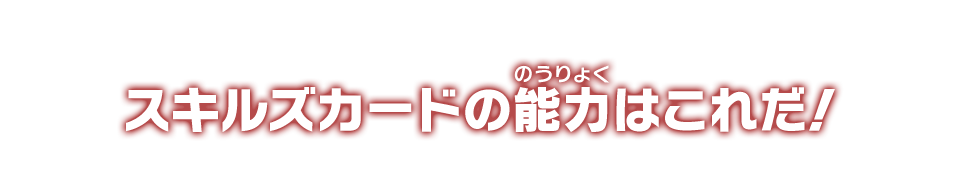 スキルズカードの能力はこれだ！