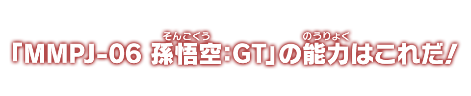 「MMPJ-06 孫悟空：GT」の能力はこれだ！