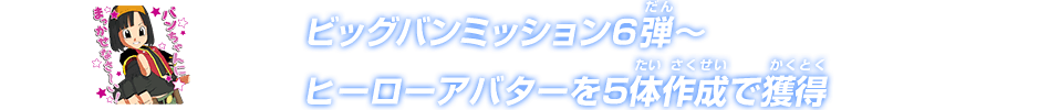 ビッグバンミッション6弾～ヒーローアバターを5体作成で獲得