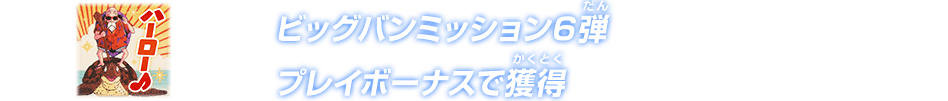 ビッグバンミッション6弾 プレイボーナスで獲得