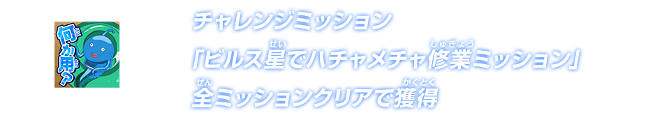 チャレンジミッション「ビルス星でハチャメチャ修業ミッション」全ミッションクリアで獲得