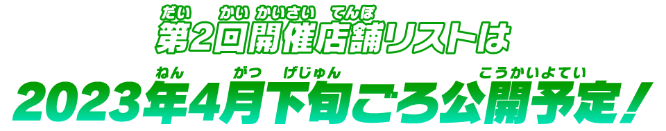 第2回開催店舗リストは2023年4月下旬ごろ公開予定！