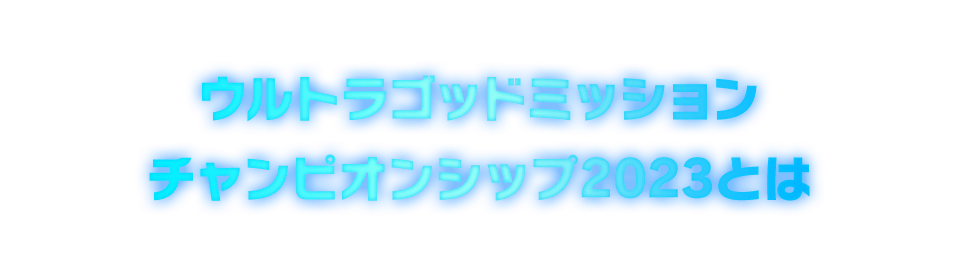 ウルトラゴッドミッションチャンピオンシップ2023 開催決定