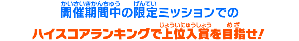 開催期間中の限定ミッションでのハイスコアランキングで上位入賞を目指せ!