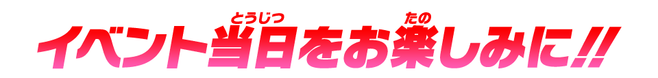 イベント当日をお楽しみに！！