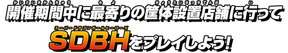 開催期間中に最寄りの筐体設置店舗に行ってスーパードラゴンボールヒーローズをプレイしよう!