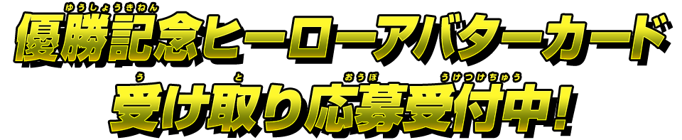 優勝記念ヒーローアバターカード受け取り応募受付中！