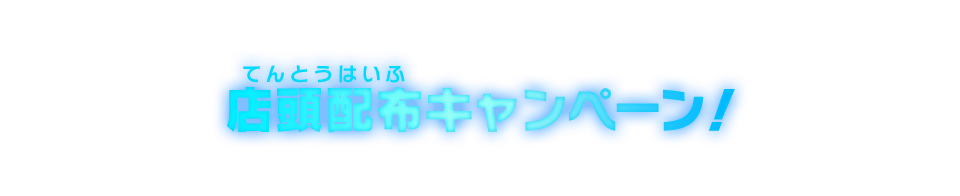 店頭配布キャンペーン!