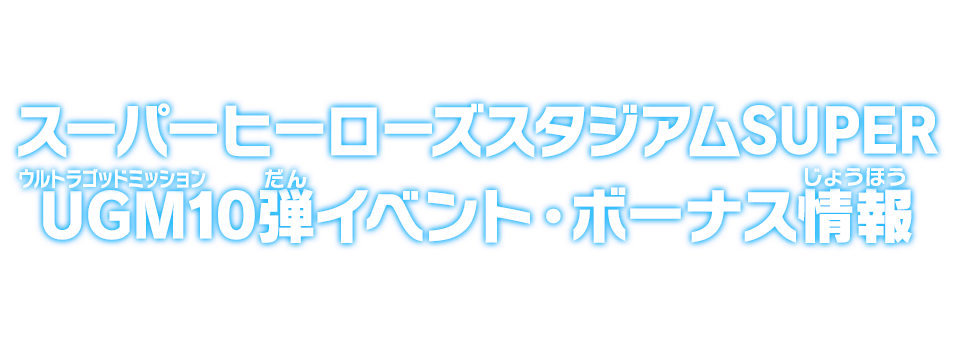 スーパーヒーローズスタジアムSUPER UGM10弾イベント・ボーナス情報