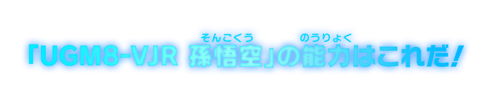 「UGM8-VJR 孫悟空」の能力はこれだ！