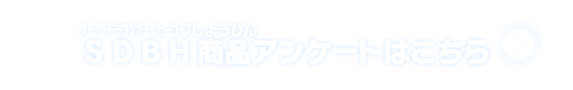 SDBH商品アンケートはこちら