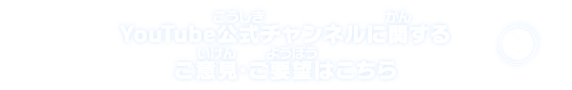 Youtube公式チャンネルに関するご意見・ご要望はこちら