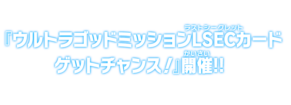 ウルトラゴッドミッションLSECカードゲットチャンス！』開催