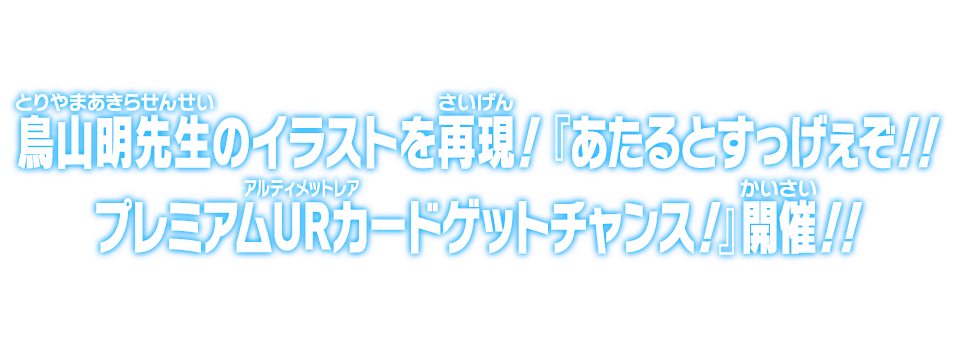 鳥山明先生のイラストを再現！『あたるとすっげぇぞ！！プレミアムURカードゲットチャンス！』開催!!