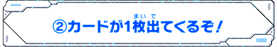 ②カードが1枚出てくるぞ！