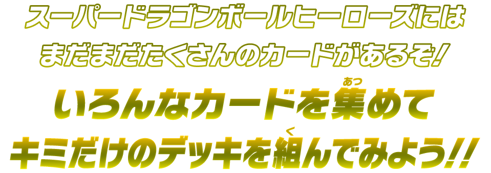 いろんなカードを集めて、キミだけのデッキを組んでみよう!!